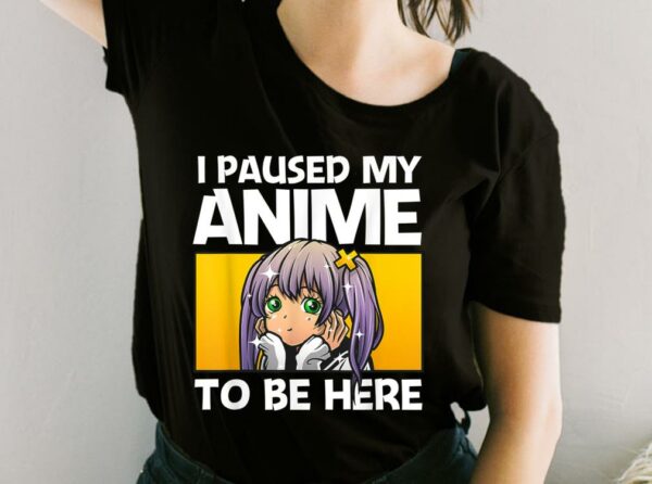 I Paused My Anime To Be Here Gift Shirt, Anime Gift For Women For Fan Shirt