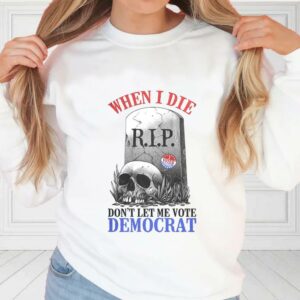 When I Die Don't Let Me Vote Democrat Shirt, Republican Shirt, Conservative For Fan Shirt 2