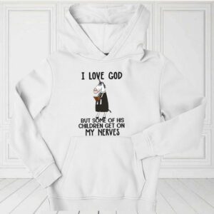 I Love God But Some Of His Children Get On My Nerves Shirt, Funny Christian Shirt, I Love God For Fan Shirt 3