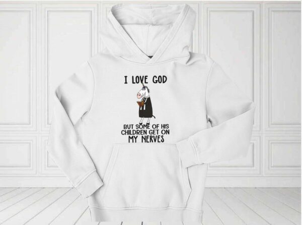 I Love God But Some Of His Children Get On My Nerves Shirt, Funny Christian Shirt, I Love God For Fan Shirt