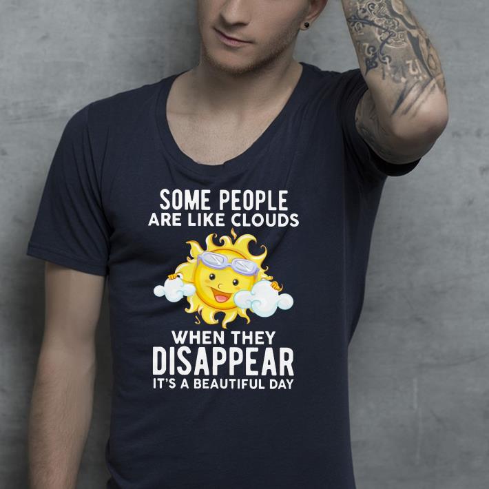 Funny Sun Some people are like clouds when they disappear it s a beautiful day shirt 4 - Funny Sun Some people are like clouds when they disappear it's a beautiful day shirt