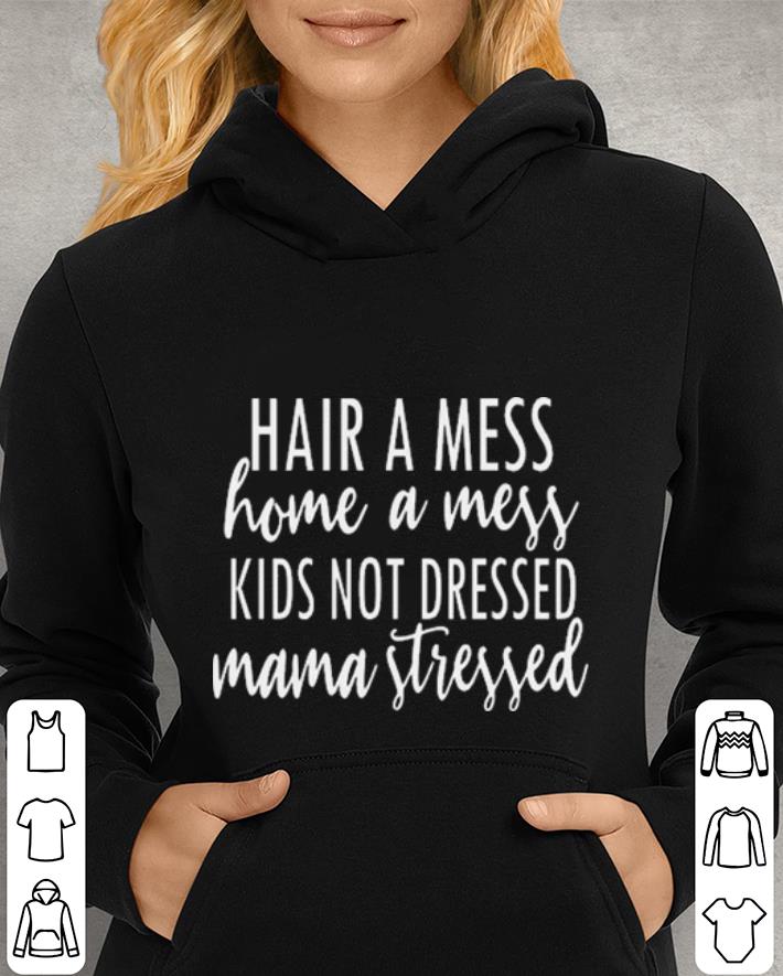 Hair a mess home a mess kids not dressed mama stressed shirt Hair a mess home a mess kids not dressed mama stressed shirt 4 - Hair a mess home a mess kids not dressed mama stressed shirt
