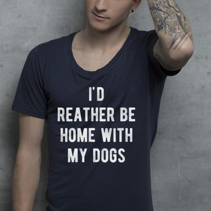 I d Rather Be Home With My Dogs Cute Dog Lover shirt 4 - I'd Rather Be Home With My Dogs Cute Dog Lover shirt