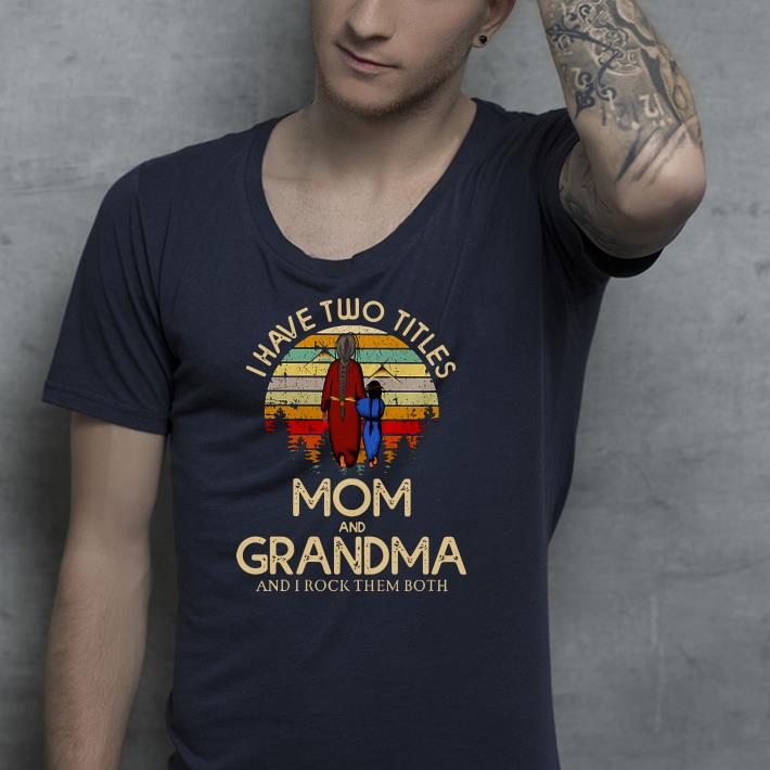 I have two titles mom and grandma and I rock them both retro shirt I have two titles mom and grandma and I rock them both retro shirt 4 - I have two titles mom and grandma and I rock them both retro shirt