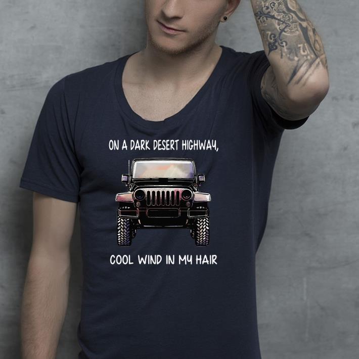 Jeep on a dark desert highway cool wind in my hair shirt Jeep on a dark desert highway cool wind in my hair shirt 4 - Jeep on a dark desert highway cool wind in my hair shirt