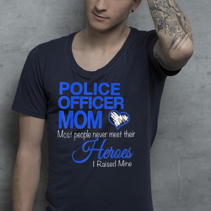 Police Officer Mom Most Of People Never Meet Their Heroes shirt Police Officer Mom Most Of People Never Meet Their Heroes shirt 4 - Police Officer Mom Most Of People Never Meet Their Heroes shirt