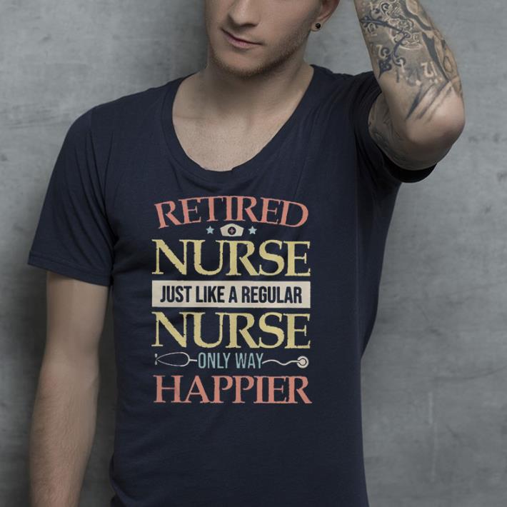 Retired Nurse Just Like A Regular Nurse Only Way Happier Vintage shirt Retired Nurse Just Like A Regular Nurse Only Way Happier Vintage shirt 4 - Retired Nurse Just Like A Regular Nurse Only Way Happier Vintage shirt