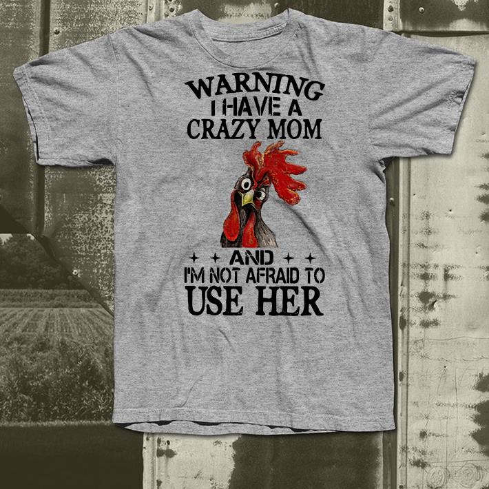 Rooster warning I have a crazy mom and I m not afraid to use her shirt 4 - Rooster warning I have a crazy mom and I’m not afraid to use her shirt