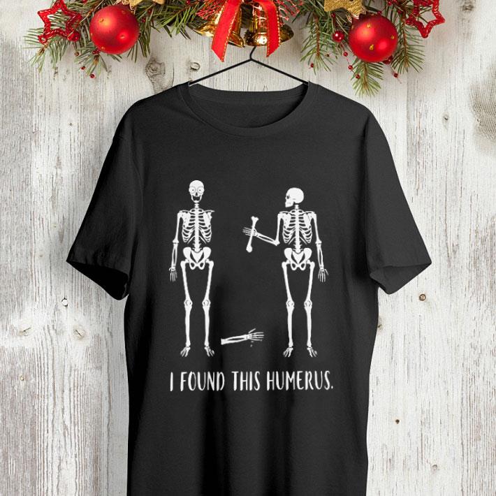 Skeletons i found this humerus shirt Skeletons i found this humerus shirt 4 - Skeletons i found this humerus shirt