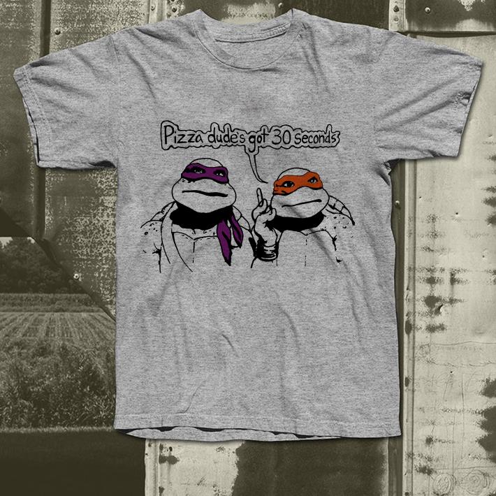 Teenage mutant ninja turtles pizza dude’s got 30 seconds shirt Teenage mutant ninja turtles pizza dude s got 30 seconds shirt 4 - Teenage mutant ninja turtles pizza dude’s got 30 seconds shirt