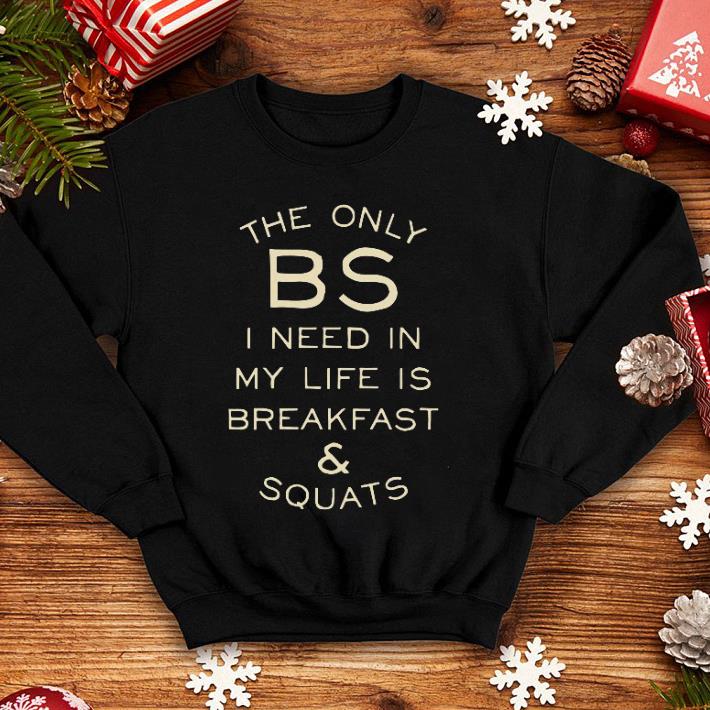 The only BS i need in my life is breakfast squats shirt 4 - The only BS i need in my life is breakfast & squats shirt