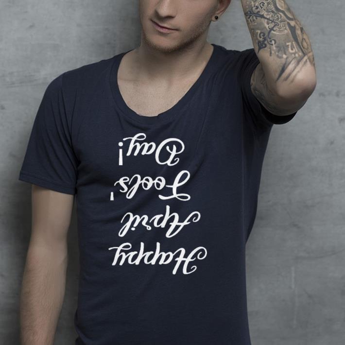 Unique and Cool Up Side Down Happy April Fools shirt 4 - Unique and Cool Up Side Down Happy April Fools shirt