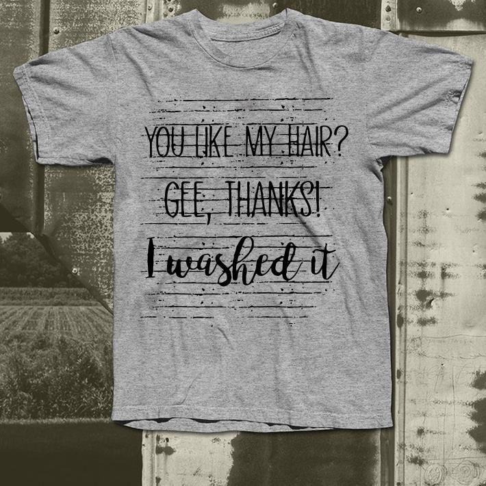 Best You like my hair gee thanks I washed it shirt Best You like my hair gee thanks I washed it shirt 4 - Best You like my hair gee thanks I washed it shirt