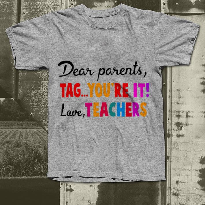 Dear parents tag you’re it love teachers shirt Dear parents tag you re it love teachers shirt 4 - Dear parents tag you’re it love teachers shirt