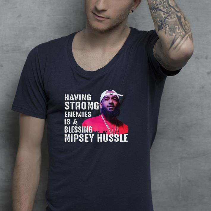 Having Strong Enemies Is A Blessing Nipsey Hussle shirt 4 - Having Strong Enemies Is A Blessing Nipsey Hussle shirt