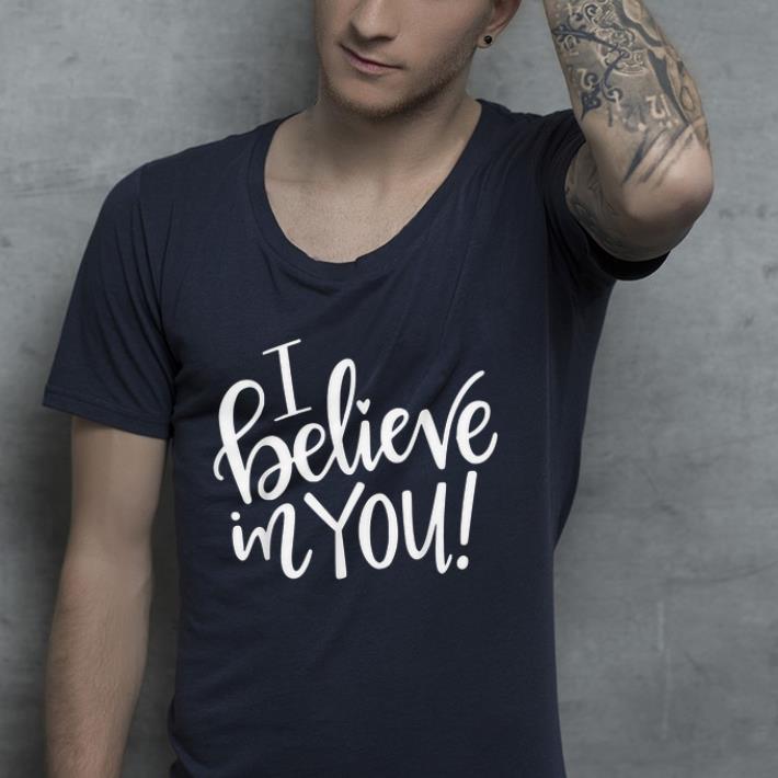 I Believe In You shirt I Believe In You shirt 4 - I Believe In You shirt