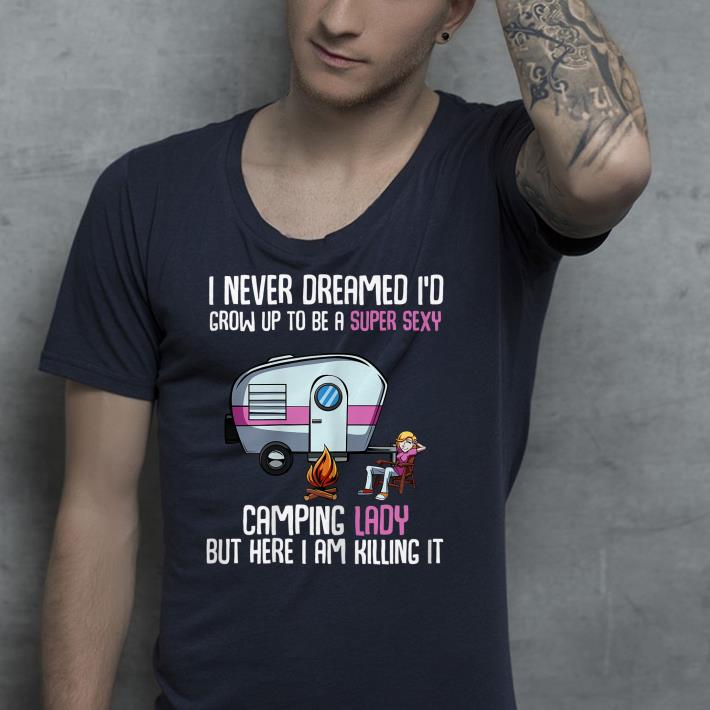 I Never Dreamed I'd Be a Super Sexy Camping Lady shirt I Never Dreamed I d Be a Super Sexy Camping Lady shirt 4 - I Never Dreamed I'd Be a Super Sexy Camping Lady shirt