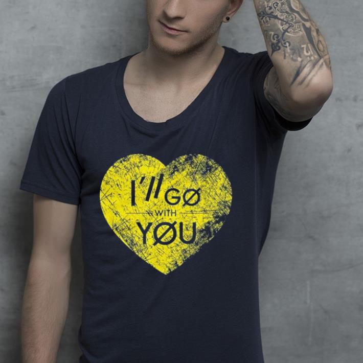 I'll Go With You shirt I ll Go With You shirt 4 - I'll Go With You shirt
