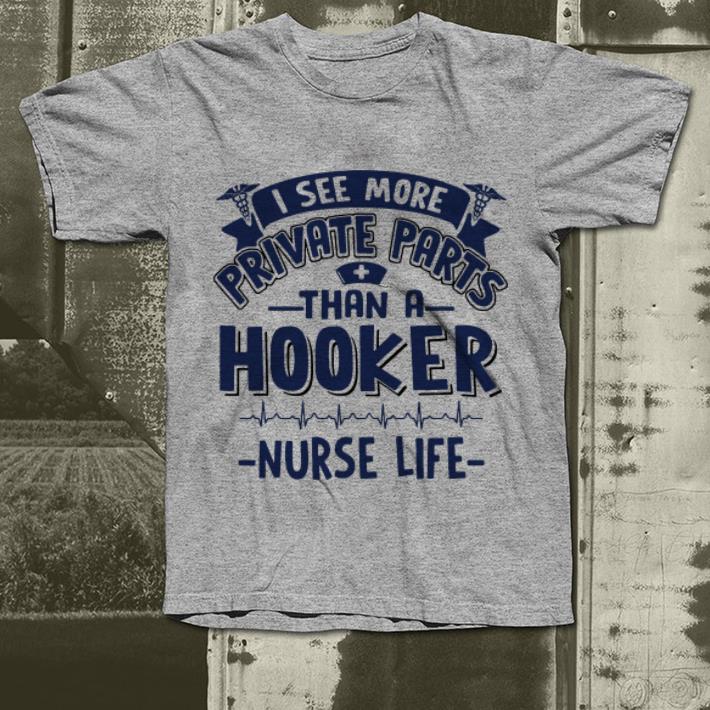 I see more private parts than a hooker nurse life shirt I see more private parts than a hooker nurse life shirt 4 - I see more private parts than a hooker nurse life shirt