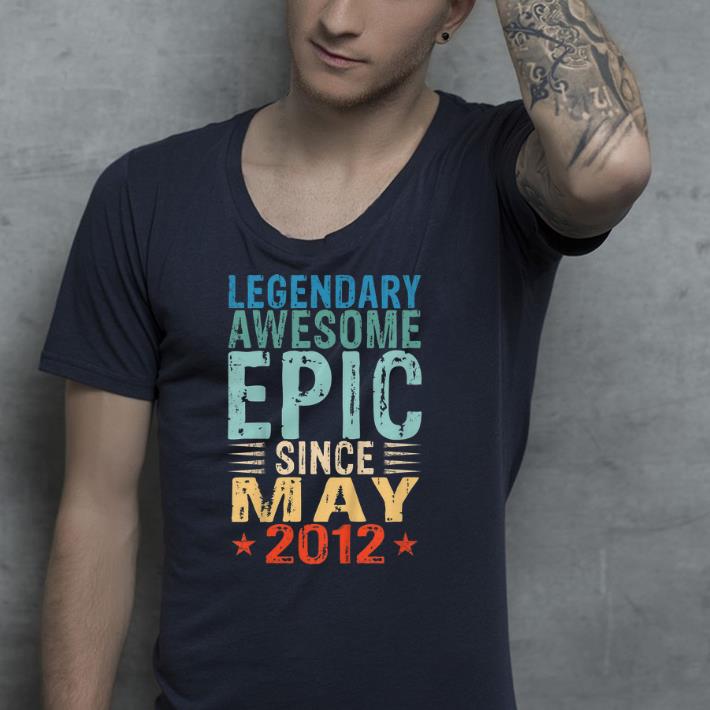 Legendary Awesome Epic Since May 2012 shirt Legendary Awesome Epic Since May 2012 shirt 4 - Legendary Awesome Epic Since May 2012 shirt