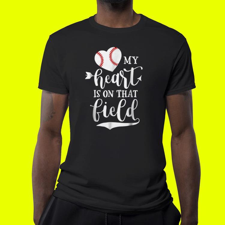 My Heart is on That Field Baseball shirt My Heart is on That Field Baseball shirt 4 - My Heart is on That Field Baseball shirt