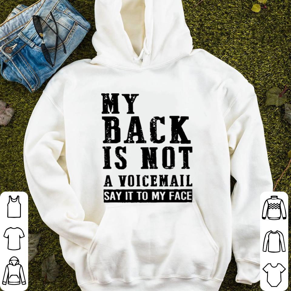 My back is not a voicemail say it to my face shirt 4 - My back is not a voicemail say it to my face shirt