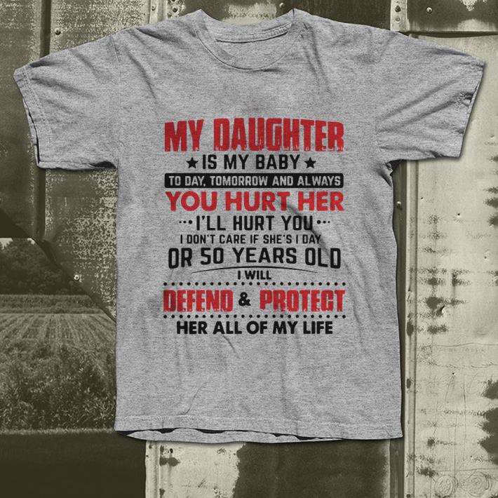 My daughter is my baby today tomorrow and always you hurt her shirt My daughter is my baby today tomorrow and always you hurt her shirt 4 - My daughter is my baby today tomorrow and always you hurt her shirt
