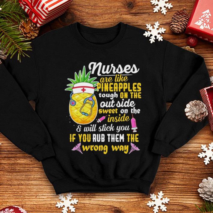 Nurses are like pineapples tough on the out side sweet on the inside shirt 4 - Nurses are like pineapples tough on the out side sweet on the inside shirt