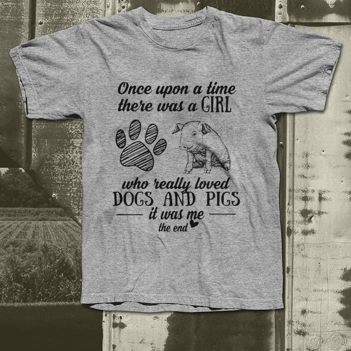 Once upon a time there was a girl who really loved Dogs and Pigs shirt 4 - Once upon a time there was a girl who really loved Dogs and Pigs shirt