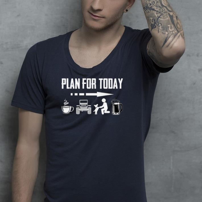 Plan for today I Drink coffee jeep dog and beer shirt 4 - Plan for today I Drink coffee jeep dog and beer shirt
