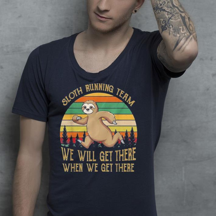 Sloth Running Team we will get there when we get there shirt Sloth Running Team we will get there when we get there shirt 4 - Sloth Running Team we will get there when we get there shirt