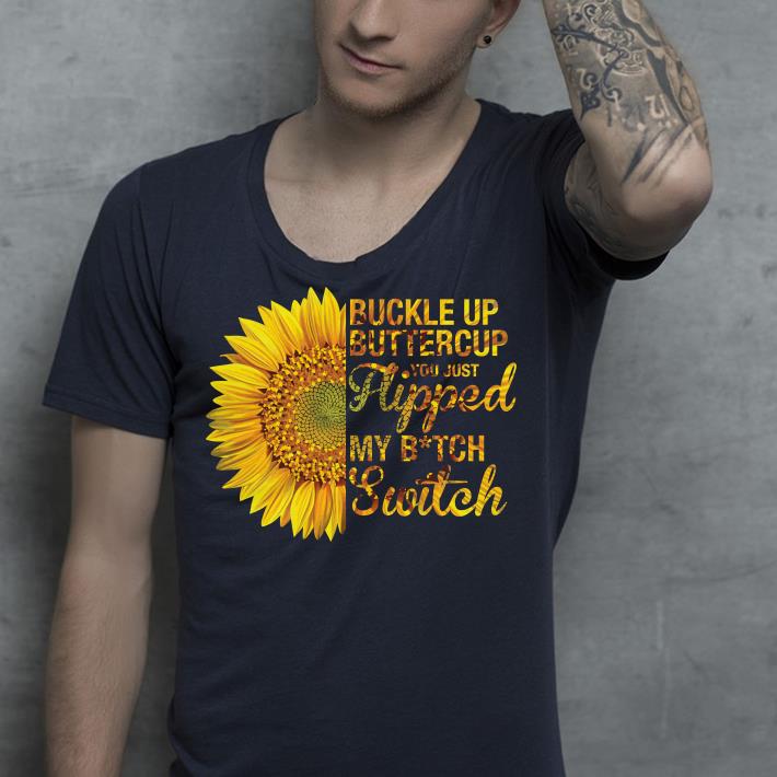 Sunflower buckle up buttercup you just flipped my bitch switch shirt Sunflower buckle up buttercup you just flipped my bitch switch shirt 4 - Sunflower buckle up buttercup you just flipped my bitch switch shirt