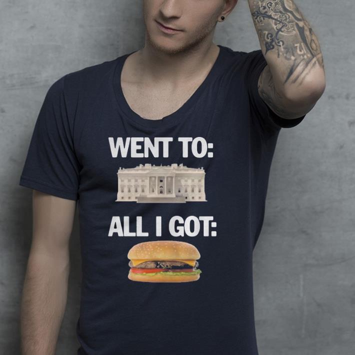 Went to White House all I got hamburger shirt 4 - Went to White House all I got hamburger shirt