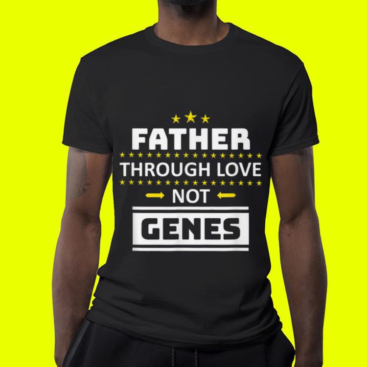 Father Through Love Not Genes Father's Day Father Through Love Not Genes Father s Day 4 - Father Through Love Not Genes Father's Day
