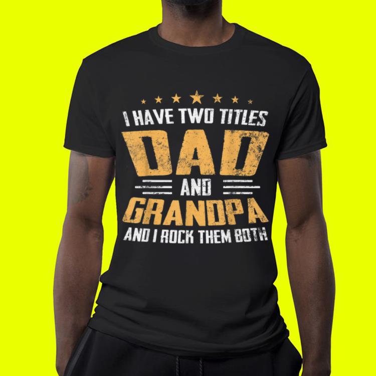 I Have Two Titles Dad And Grandpa I Rock Them Both shirt 4 - I Have Two Titles Dad And Grandpa I Rock Them Both shirt