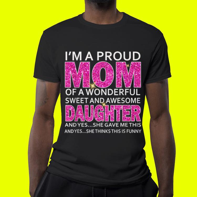 I m A Proud Mom Of A Wonderful Sweet And Awesome Daughter shirt 4 - I'm A Proud Mom Of A Wonderful Sweet And Awesome Daughter shirt