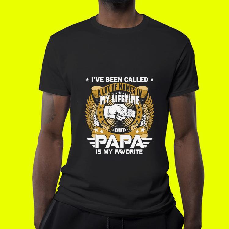 I've Been Called A Lot Of Names But Papa Is My Favorite Father day shirt I ve Been Called A Lot Of Names But Papa Is My Favorite Father day shirt 4 - I've Been Called A Lot Of Names But Papa Is My Favorite Father day shirt