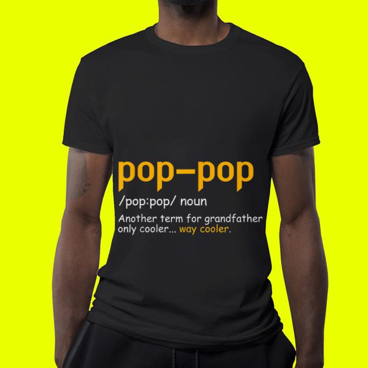 Pop Pop Another term for grandfather only cooler way cooler shirt 4 - Pop Pop Another term for grandfather only cooler way cooler shirt