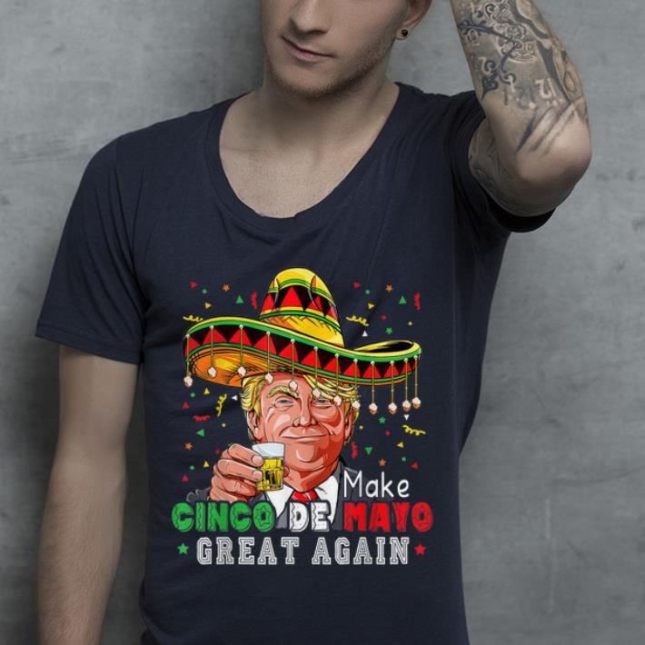 President Trump Make Cinco De Mayo Great Again shirt President Trump Make Cinco De Mayo Great Again shirt 4 - President Trump Make Cinco De Mayo Great Again shirt