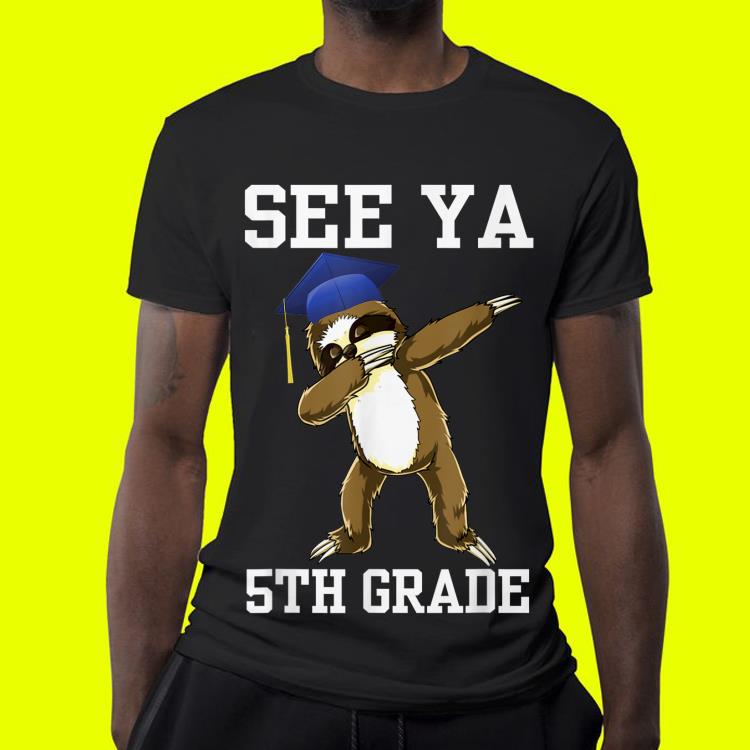 See Ya 5th Grade Sloth Dabbing shirt See Ya 5th Grade Sloth Dabbing shirt 4 - See Ya 5th Grade Sloth Dabbing shirt