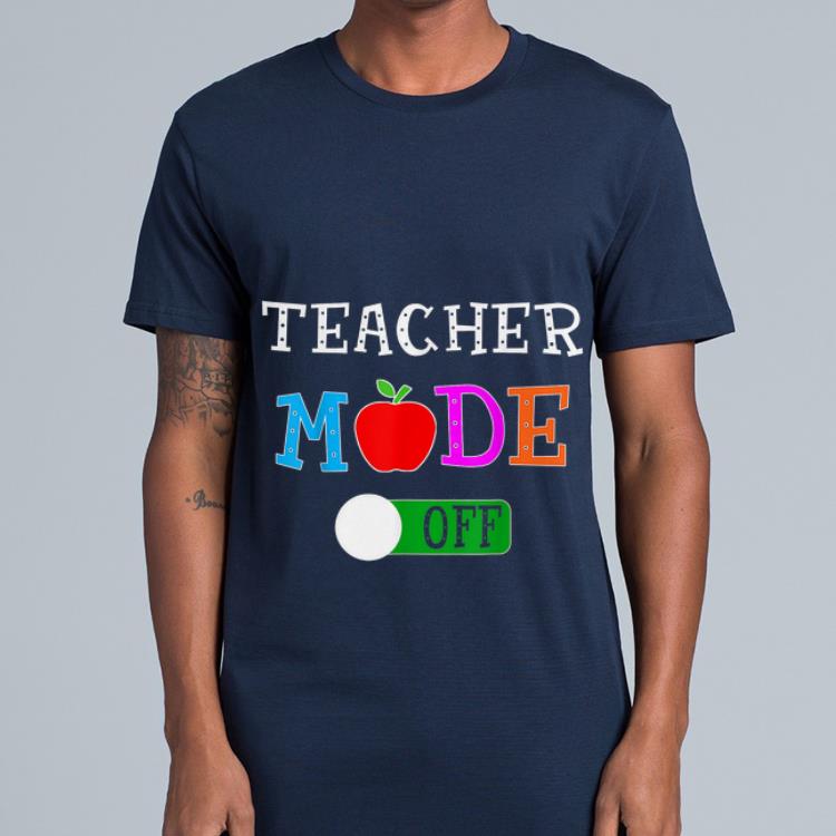 Teacher Mode Off Last Day of School shirt Teacher Mode Off Last Day of School shirt 4 - Teacher Mode Off Last Day of School shirt