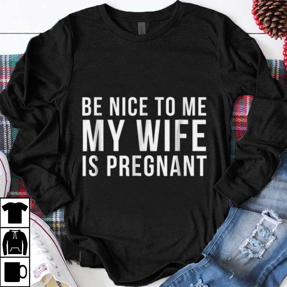 Awesome Be Nice To Me My Wife Is Pregnant shirt 1 - Awesome Be Nice To Me My Wife Is Pregnant shirt