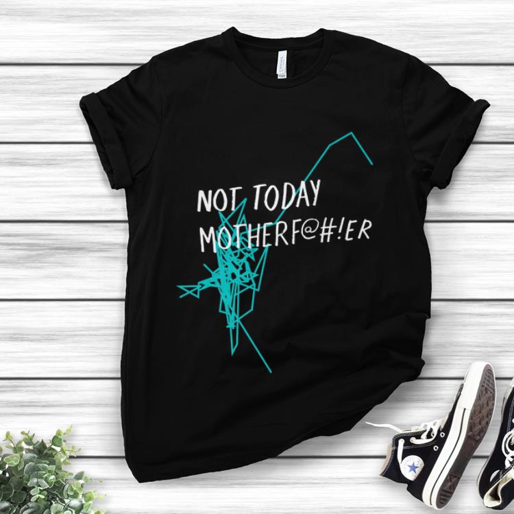 Awesome Not Today Motherfucker shirt 1 - Awesome Not Today Motherfucker shirt
