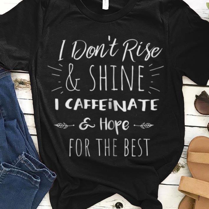 I don t rise and shine i caffeinate hope for the best guy tee 1 - I don't rise and shine i caffeinate hope for the best guy tee