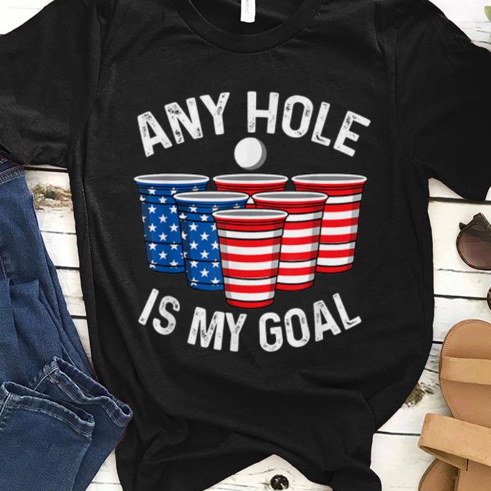 Premium Any Hole Is My Goal American Beer Pong 4th July Patriotic shirt 1 - Premium Any Hole Is My Goal American Beer Pong 4th July Patriotic shirt