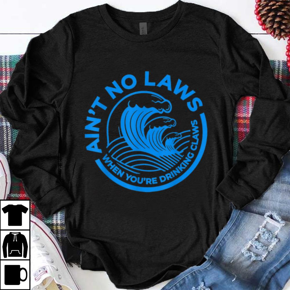Premium Blue Front Ain t No Laws When You re Drinking Claws shirt 1 - Premium Blue Front Ain't No Laws When You're Drinking Claws shirt