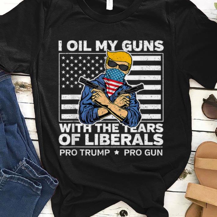 Premium I Oil My Guns With The Tears Of Liberals Pro Trump Pro Guns American Flag shirt 1 - Premium I Oil My Guns With The Tears Of Liberals Pro Trump Pro Guns American Flag shirt