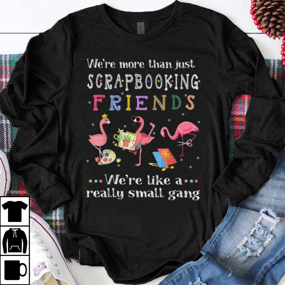 Premium We re More Than Just Scrapbooking Friends We re Like A Really Small Gang Flamingo shirt 1 - Premium We're More Than Just Scrapbooking Friends We're Like A Really Small Gang Flamingo shirt