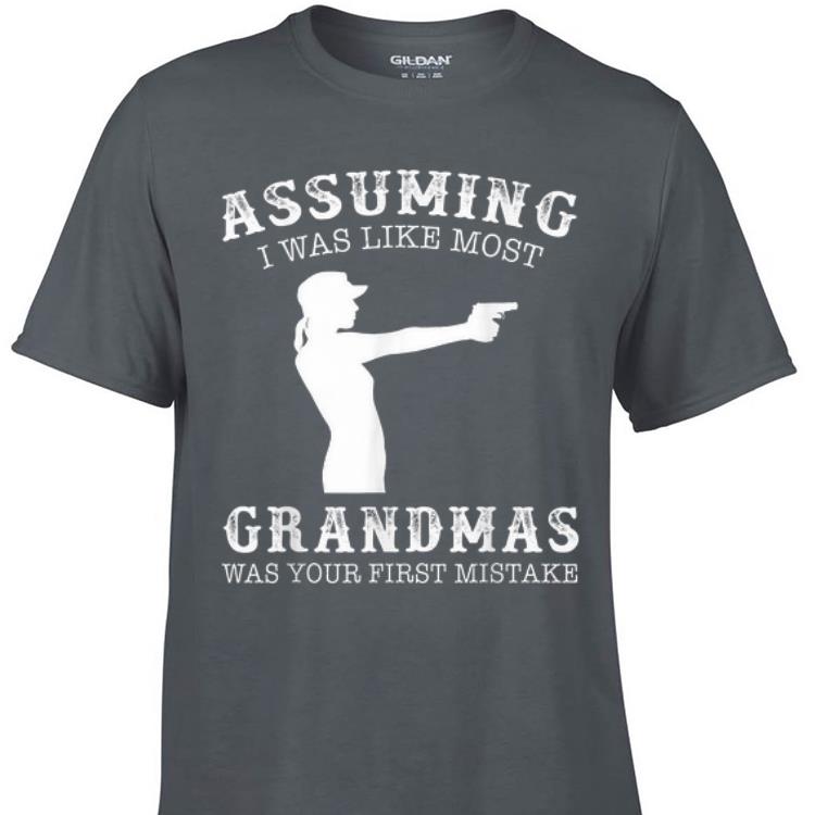 Awesome Assuming I Was Like Most Grandmas Was First Mistake Gun Lady shirt 1 - Awesome Assuming I Was Like Most Grandmas Was First Mistake Gun Lady shirt