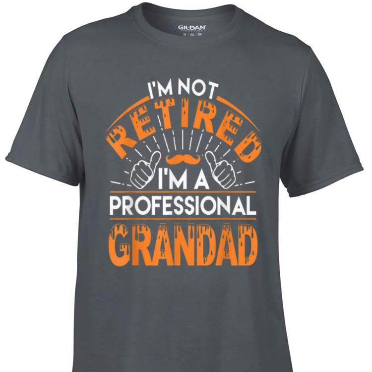 Awesome I m not Retired I m A Professional Grandad shirt 1 - Awesome I'm not Retired I'm A Professional Grandad shirt